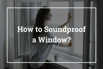 How to Soundproof a Window – 10 Ways to Soundproof Windows