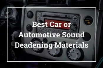 Best Car/Automotive Sound Deadening Materials (Top 10 Materials)