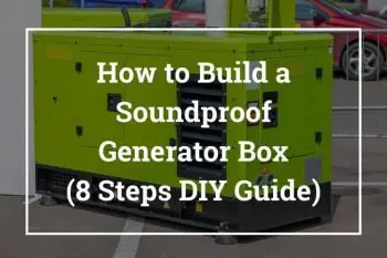 How to Build a Soundproof Generator Box (8 Steps DIY Guide)