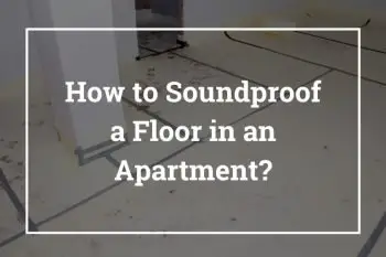 How to Soundproof a Floor in an Apartment – 10 Best Ways to Soundproof a Floor