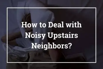 How to Deal with Noisy Upstairs Neighbors (10 Best Solutions)