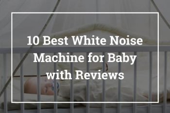 10 Best White Noise Machine for Baby with Reviews