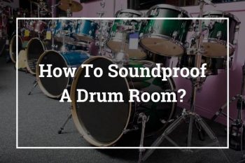 How To Soundproof A Room For Drums – 9 Best Ways