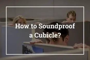 How to Soundproof a Cubicle – 10 Best Ways (Soundproofing Office Cubicles)
