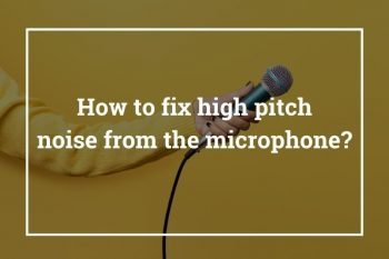 How to fix high pitch noise from the microphone