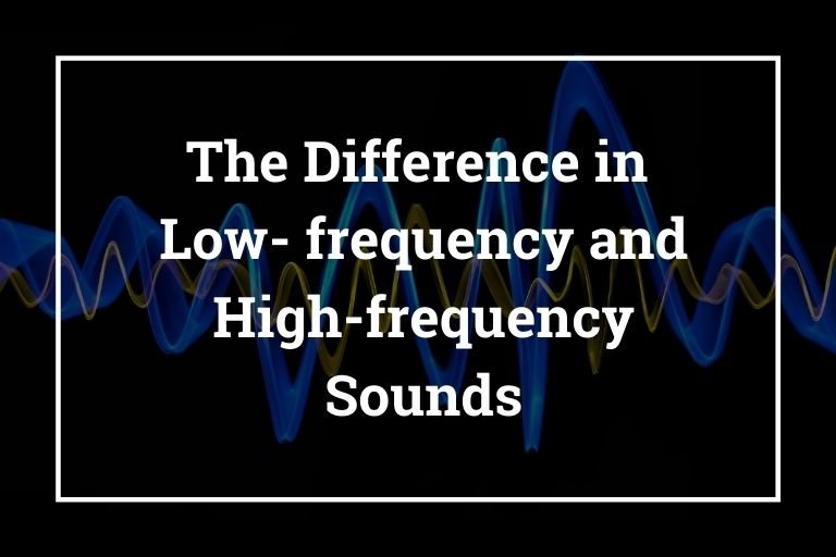 The Difference in Lowfrequency and Highfrequency Sounds
